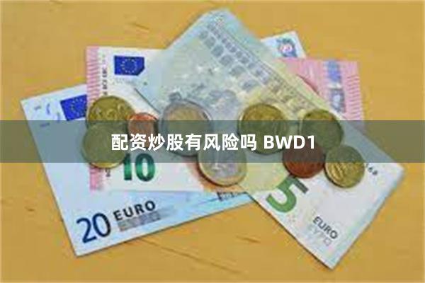 配资炒股有风险吗 BWD1