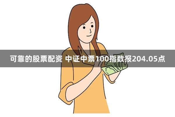 可靠的股票配资 中证中票100指数报204.05点