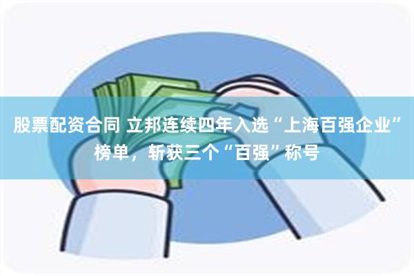 股票配资合同 立邦连续四年入选“上海百强企业”榜单，斩获三个“百强”称号