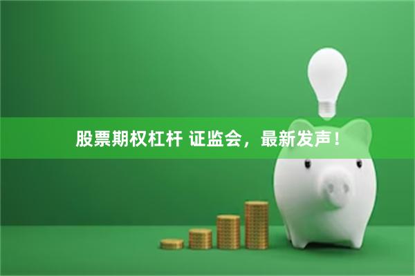 股票期权杠杆 证监会，最新发声！