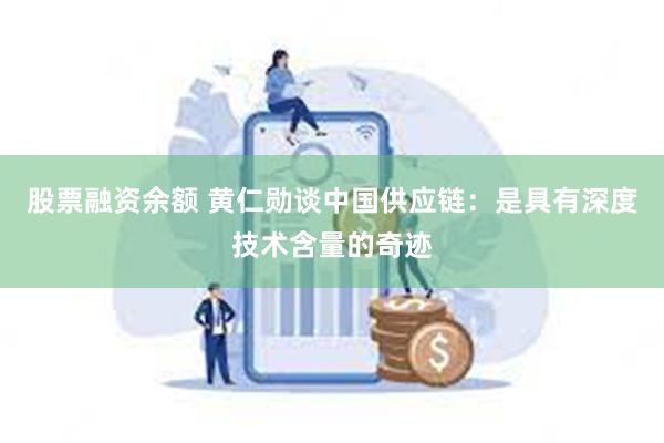 股票融资余额 黄仁勋谈中国供应链：是具有深度技术含量的奇迹